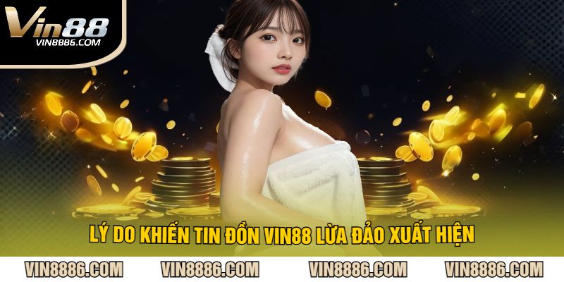 Lý Do Khiến Tin Đồn VIN88 Lừa Đảo Xuất Hiện